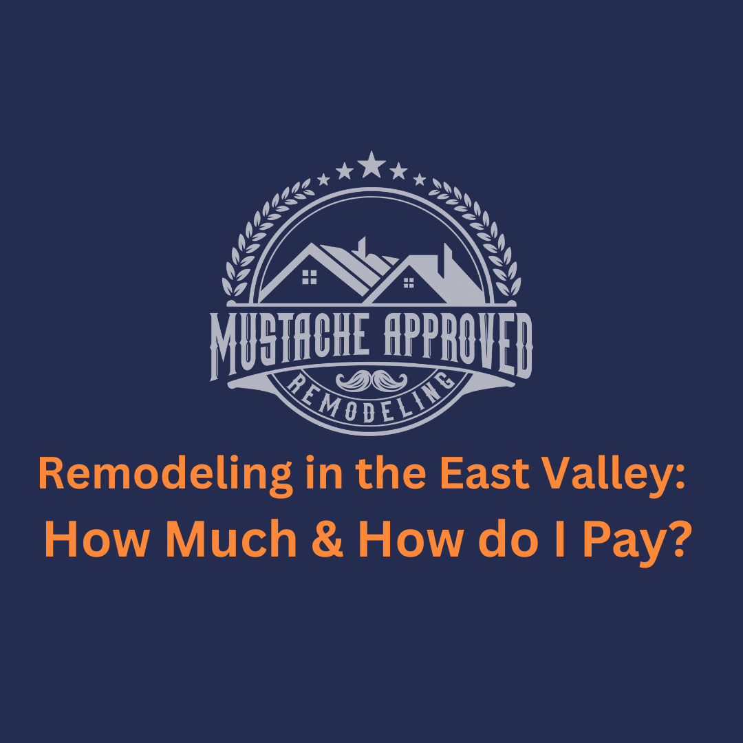 Remodeling in the East Valley - How much and how do I pay - Mustache Approved Remodeling cost and financing guide